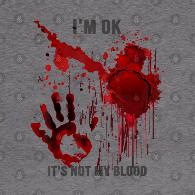 I'm Ok It's Not My Blood Splatter Bloody Hand Bloodstained by Mitsue Kersting
